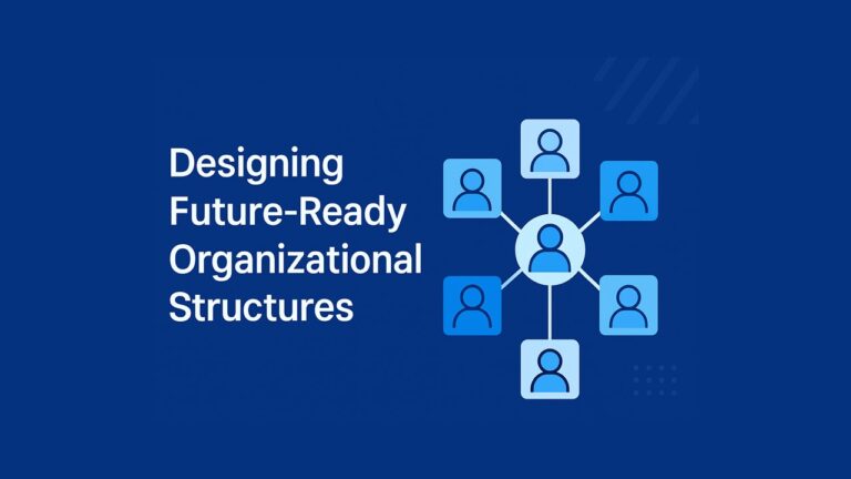 Designing Future-Ready Organizational Structures